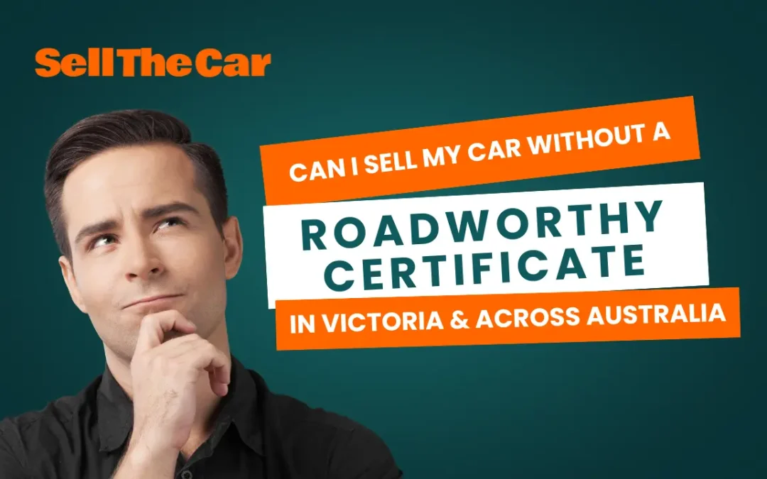 Can I Sell My Car Without a Roadworthy Certificate in Victoria and Across Australia?