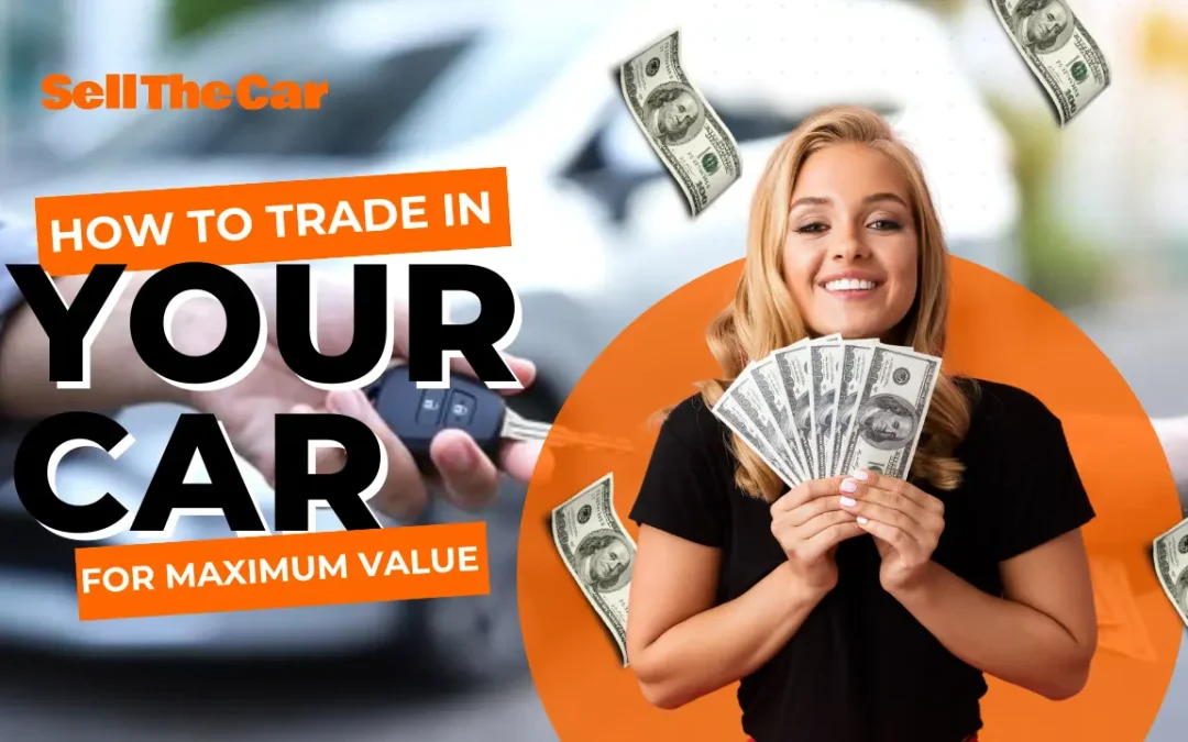 How to Trade In Your Car For Maximum Value